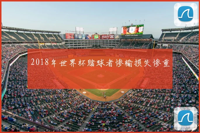 2018年世界杯赌球者惨输损失惨重