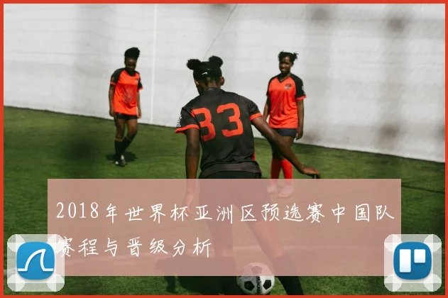 2018年世界杯亚洲区预选赛中国队赛程与晋级分析