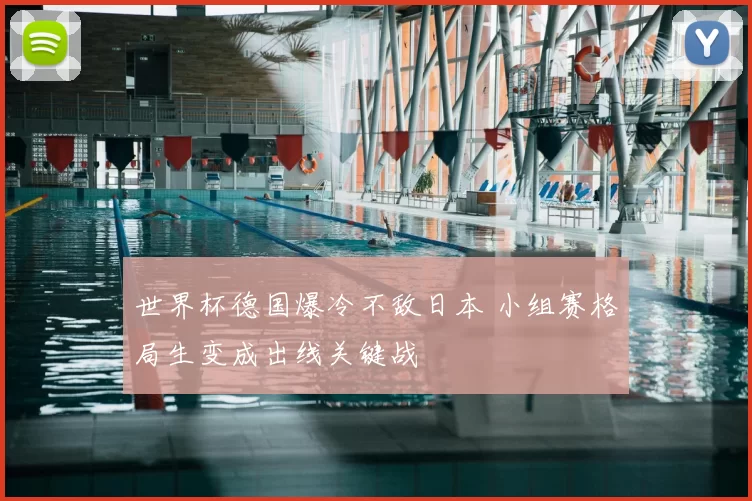 世界杯德国爆冷不敌日本 小组赛格局生变成出线关键战