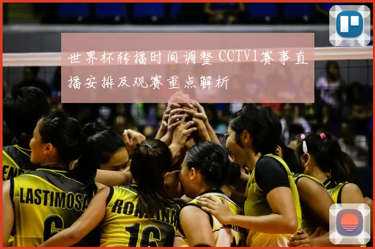 世界杯转播时间调整 CCTV1赛事直播安排及观赛重点解析